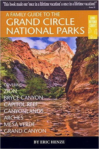 A Family Guide to the Grand Circle National Parks: Covering Zion, Bryce Canyon, Capitol Reef, Canyonlands, Arches, Mesa Verde, Grand Canyon (Gone Beyond Guides)