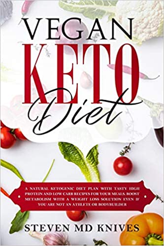 Vegan Keto Diet: A Natural Ketogenic Diet Plan with Tasty High Protein and Low Carb Recipes for Your Meals. Boost Metabolism With a Weight Loss Solution Even If You Are Not an Athlete or Bodybuilder