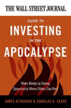 The Wall Street Journal Guide to Investing in the Apocalypse: Make Money by Seeing Opportunity Where Others See Peril (Wall Street Journal Guides)