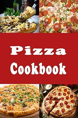 Pizza Cookbook: New York, Chicago, Deep Dish and Many Other Pizza Recipes (Lunch Menu Cookbook)