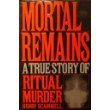 Mortal Remains A True Story of Ritual Murder