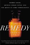 The Remedy Robert Koch Arthur Conan Doyle and the Quest to Cure Tuberculosis