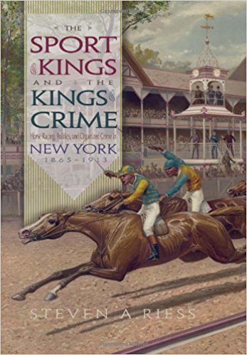 The Sport of Kings and the Kings of Crime: Horse Racing, Politics, and Organized Crime in New York 1865­–1913 (Sports and Entertainment)