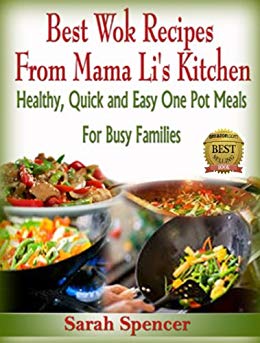 Best Wok Recipes from Mama Li’s Kitchen: Healthy, Quick and Easy One Pot Meals for Busy Families (Mama Li's Kitchen Book 1)