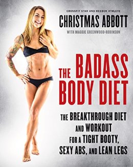 The Badass Body Diet: The Breakthrough Diet and Workout for a Tight Booty, Sexy Abs, and Lean Legs