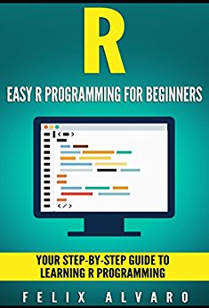 R: Easy R Programming for Beginners, Your Step-By-Step Guide To Learning R Programming (R Programming Series)