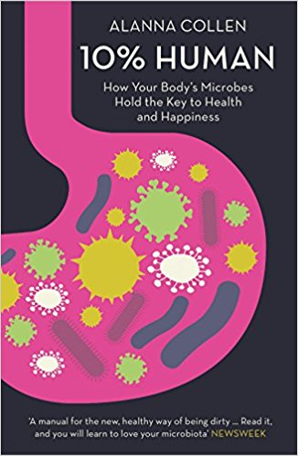 10% Human: How Your Body’s Microbes Hold the Key to Health and Happiness