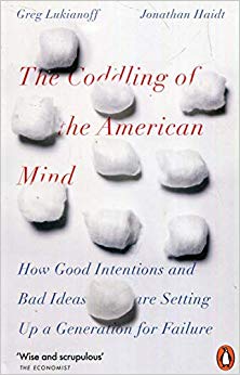 The Coddling of the American Mind: How Good Intentions and Bad Ideas Are Setting Up a Generation for Failure