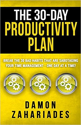 The 30-Day Productivity Plan: Break The 30 Bad Habits That Are Sabotaging Your Time Management - One Day At A Time!