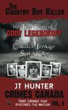 The Country Boy Killer  The True Story of Cody Legebokoff  Canadas Teenage Serial Killer Crimes Canada True Crimes That Shocked the Nation Volume 6