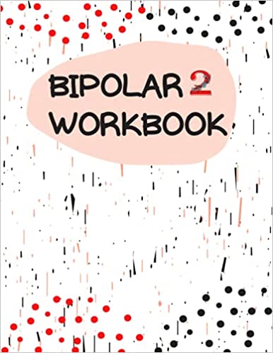 Bipolar 2 Workbook: Practical Worksheets to Help Manage Moods in People With bipolar Disorder Type 2