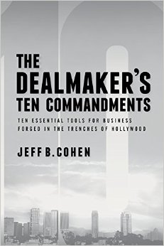 The Dealmakers Ten Commandments Ten Essential Tools for Business Forged in the Trenches of Hollywood