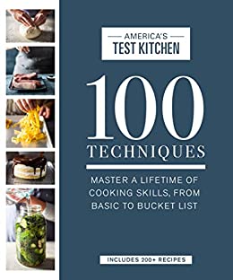 100 Techniques: Master a Lifetime of Cooking Skills, from Basic to Bucket List (ATK 100 Series)