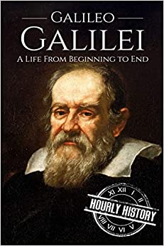 Galileo Galilei: A Life From Beginning to End (Biographies of Physicists)