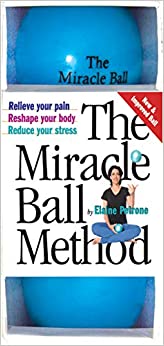 The Miracle Ball Method: Relieve Your Pain, Reshape Your Body, Reduce Your Stress [2 Miracle Balls Included]