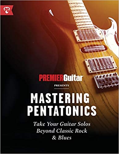 Mastering Pentatonics: Take Your Guitar Solos Beyond Classic Rock & Blues (Premier Guitar Guides)
