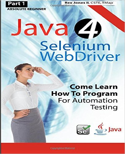 Absolute Beginner (Part 1) Java 4 Selenium WebDriver: Come Learn How To Program For Automation Testing (Black & White Edition) (Practical How To Selenium Tutorials)