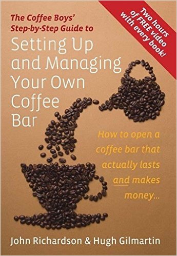 Setting Up and Managing Your Own Coffee Bar: How to Open a Coffee Bar That Actually Lasts and Makes Money (Coffee Boys Step By Step Guide)