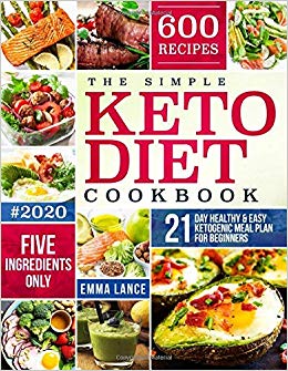 The Simple Keto Diet Cookbook: 600 Recipes, Five Ingredients Only, 21-Day Healthy And Easy Ketogenic Meal Plan For Beginners (Keto Cookbook For Beginners)