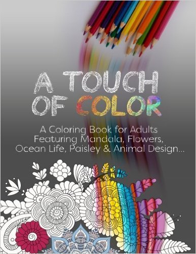 A touch of color: A Coloring Book for Adults Featuring Mandala, Flowers, Ocean Life, Paisley and Animal Design