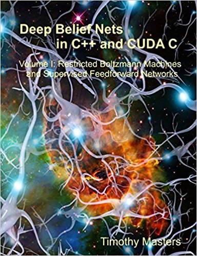 Deep Belief Nets in C   and CUDA C: Volume 1: Restricted Boltzmann Machines and Supervised Feedforward Networks