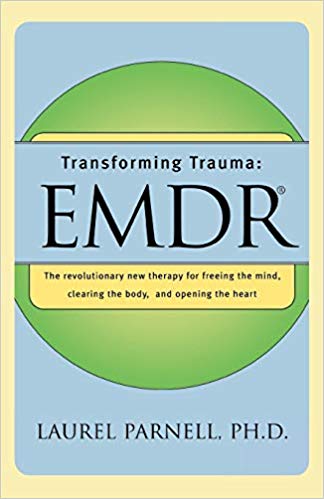 Transforming Trauma: EMDR: The Revolutionary New Therapy for Freeing the Mind, Clearing the Body, and Opening the Heart
