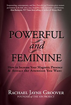 Powerful and Feminine: How to Increase Your Magnetic Presence and Attract the Attention You Want