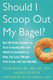 Should I Scoop Out My Bagel And 99 Other Answers to Your Everyday Diet and Nutrition Questions to Help You Lose Weight Feel Great and Live Healthy