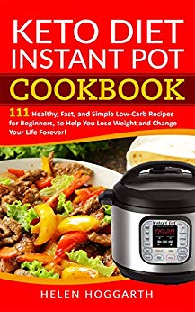 Keto Diet Instant Pot Cookbook: 111 Healthy, Fast, and Simple Low-Carb Recipes for Beginners, to Help You Lose Weight and Change Your Life Forever! Keto ... Weight Loss, Easy Recipes, Nutrition Fast