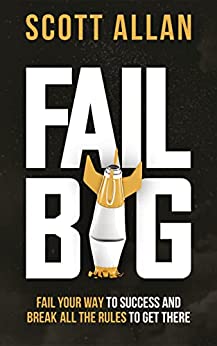 Fail Big: Fail Your Way to Success and Break All the Rules to Get There (Bulletproof Mindset Mastery Series)