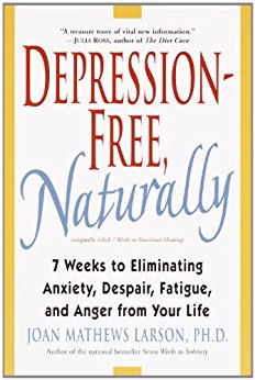 Depression-Free, Naturally: 7 Weeks to Eliminating Anxiety, Despair, Fatigue, and Anger from Your Life