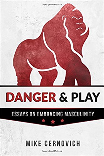 Danger & Play: Essays on Embracing Masculinity