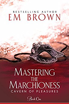 Mastering the Marchioness: A Wickedly Erotic Historical Romance (Cavern of Pleasures Book 1)