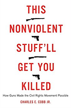 This Nonviolent Stuff'll Get You Killed: How Guns Made the Civil Rights Movement Possible