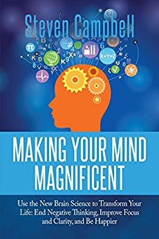 Making Your Mind Magnificent: Use the New Brain Science to Transform Your Life: End Negative Thinking, Improve Focus and Clarity, and Be Happier