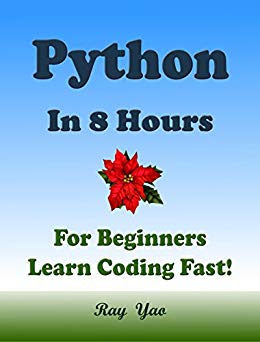 PYTHON: In 8 Hours, For Beginners, Learn Coding Fast! Python Programming Language Crash Course, A Quick Start Guide, Tutorial Book with Hands-On Projects, In Easy Steps! An Ultimate Beginner's Guide!