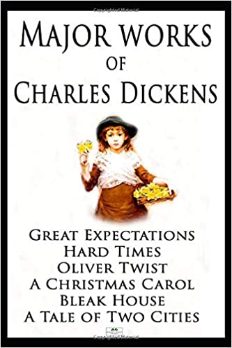 Major Works of Charles Dickens: Great Expectations; Hard Times; Oliver Twist; A Christmas Carol; Bleak House; A Tale of Two Cities