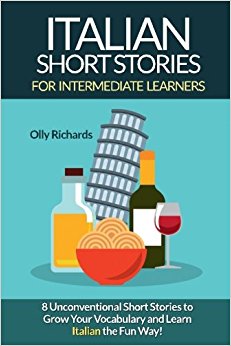 Italian Short Stories For Intermediate Learners: Eight Unconventional Short Stories to Grow Your Vocabulary and Learn Italian the Fun Way! (Italian Edition)