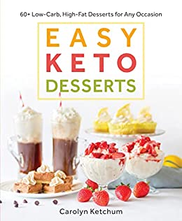 Easy Keto Desserts: 60  Low-Carb High-Fat Desserts for Any Occasion