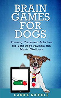 Brain Games for Dogs: Training, Tricks and Activities for your Dog’s Physical and Mental wellness( Dog training, Puppy training,Pet training books, Puppy ... games for dogs, How to train a dog Book 1)