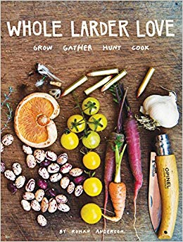 Whole Larder Love: Grow Gather Hunt Cook
