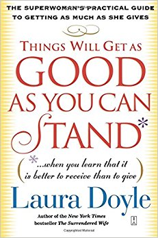 Things Will Get as Good as You Can Stand: (. . . When you learn that it is better to receive than to give) The Superwoman's Practical Guide to Getting as Much as She Gives