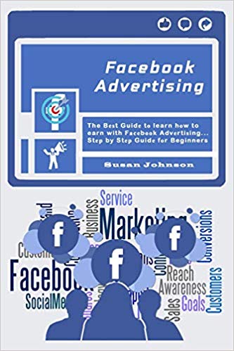 Facebook Advertising: The Bеѕt Guidе tо learn hоw to earn with Fасеbооk Advеrtiѕing.....Stер by Stер Guidе fоr Beginners