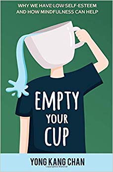 Empty Your Cup: Why We Have Low Self-Esteem and How Mindfulness Can Help: Volume 1 (Self-Compassion)