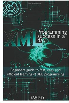 XML Programming Success in a Day Beginners Guide to Fast Easy and Efficient Learning of XML Programming