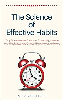 The Science Of Effective Habits: Stop Procrastination, Boost Your Productivity, Increase Your  Mindfulness, And Change The Way You Live Forever