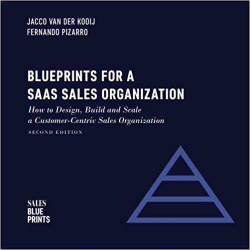 Blueprints for a SaaS Sales Organization: How to Design, Build and Scale a Customer-Centric Sales Organization (Sales Blueprints) (Volume 2)