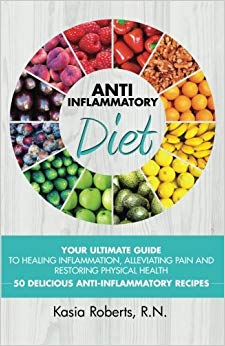 Anti-Inflammatory Diet: Your Ultimate Guide To Healing Inflammation, Alleviating Pain and Restoring Physical Health With 50 Delicious Anti-Inflammatory Recipes (2nd Updated Edition)