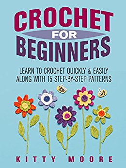 Crochet For Beginners (2nd Edition): Learn To Crochet Quickly & Easily Along With 15 Step-By-Step Patterns