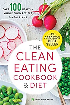 The Clean Eating Cookbook & Diet: Over 100 Healthy Whole Food Recipes & Meal Plans